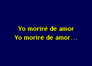 Yo morire' de amor

Yo morim de amor. ..