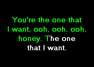 You're the one that
I want, ooh. ooh, ooh,

honey. The one
that I want.