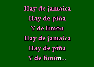 Hay de jamaica
Hay de pifla
Y de 11111611

Hay de jamaica

Hay de pifia
Y de lj111611...