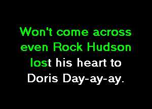 Won't come across
even Rock Hudson

lost his heart to
Doris Day-ay-ay.