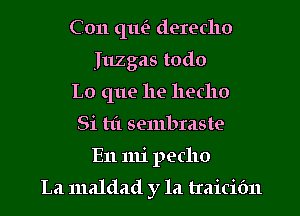 C011 (11163 derecho
Juzgas todo
L0 que he llecllo
Si t1'1 sembraste
E11 1111 pecho

La maldad y la traicifm