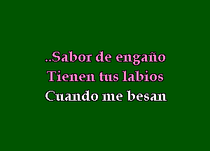 ..Sabor de engaflo

Tienen tus labios
Cuando me besan