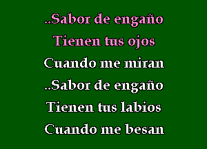 ..Sabor de engaflo
Tienen tus ojos
Cuando me miran
..Sabor de engafto

Tienen tus labios

Cuando me besan l