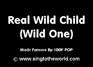 Recall Wind Chilldl

(Wild One)

Made Famous By. IGGf POP

(Q www.singtotheworld.com