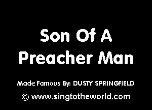 Son 01? A

Preacher Mom

Made Famous 83a DUS1Y SPRINGFIELD

(Q www.singtotheworld.com