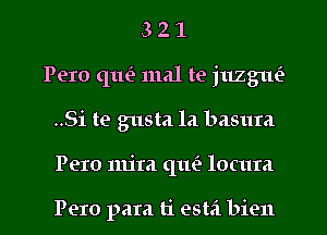 3 2 1
Pero (11163 11ml te juzg1m
..Si te gusta la basuta
Pero mira qtm locum

Pero para ti esta bien