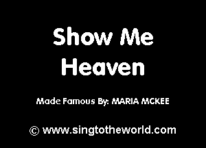 Show Me
Heaven

Made Famous Byz MARIA MCKEE

(Q www.singtotheworld.com