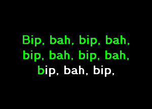 Bip, bah, bip, bah,

bip, bah. bip, bah,
bip, bah, bip.