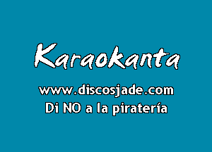 Karaokani'a

ww.discosjade.com
Di N0 a la pirateria