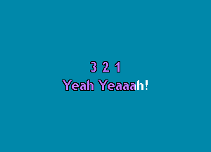 321

Yeah Yeaaah!