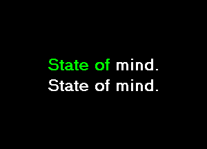 State of mind.

State of mind.