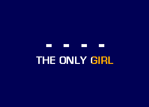 THE ONLY GIRL