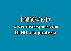 KARAOKAMA

ww.discosjade.com
Di N0 a la pirateria
