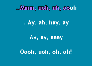 ..Mmm, uoh, uh, oooh

..Ay, ah, hay, ay

Ay, ay, aaay

Oooh, uoh, oh, oh!