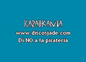 KARAOKAMA

mvw.discosjade.com
Di N0 a la pirateria