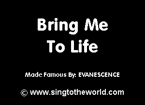 Bring Me
To Life

Made Famous Byz EVANESCENCE

(Q www.singtotheworld.com