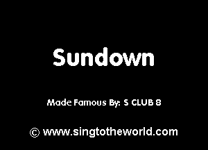Sundown

Made Famous By. S CLUB 8

(Q www.singtotheworld.com