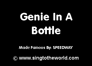 Genie Im A
BoWlle

Made Famous Byz SPEEDWAY

(Q www.singtotheworld.com