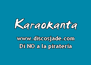 Karaokani'a

ww.discosjade.com
Di N0 a la pirateria