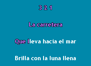 321

La carretera

Que lleva hacia el mar

Brilla con la luna llena