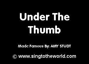 UndevThe
Thumb

Made Famous Byz AMY STUDT

(Q www.singtotheworld.com