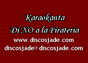 Karaofgm m

(131' SN 0 a fa (Pirateria
mmmdiscosjadexom
discosjade-io? discosjade.com