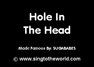 Hole In
The Head

Made Famous Byz SUGABABES

(Q www.singtotheworld.com