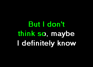 But I don't

think so, maybe
I definitely know