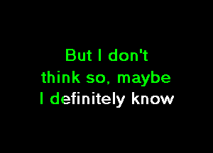 But I don't

think so, maybe
I definitely know