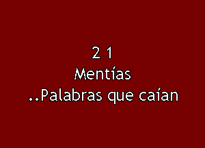 21

Mentias
..Palabras que caian