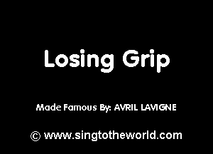 Losing Grip

Made Famous Byz AVRIL LAVIGNE

(Q www.singtotheworld.com