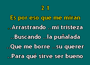 2 1
Es por eso que me miran
..Arrastrando ..mi tristeza
..Buscando ..la quIalada
..Que me barre ..su querer

..Para que' sirve ser bueno