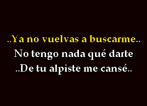 ..Ya no vuelvas a buscarme..

N0 tengo nada quc3 darte

..De tu alpiste me can9(3..