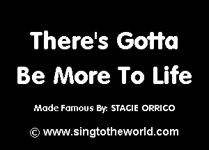 There's GoWa

Be More To We

Made Famous 8y. STACIE ORRICO

(Q www.singtotheworld.com