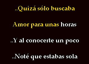 Quiz?! 9610 buscaba
Amor para unas horas

..Y a1 conocerte un poco

..Not(3 que estabas sola