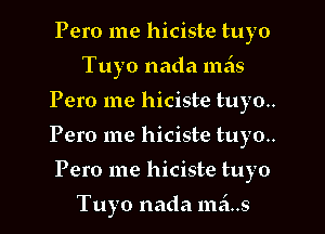 Pero me hiciste tuyo
Tuyo nada 111519

Pero me hiciste tuyo..

Pero me hiciste tuyo..

Pero me hiciste tuyo

Tuyo nada 1nei..s