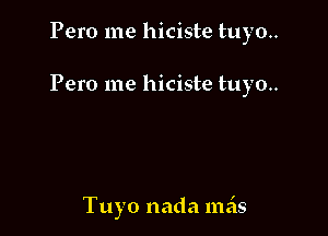 Pero me hiciste tuyo..

Pero me hiciste tuyo..

Tuyo nada meis