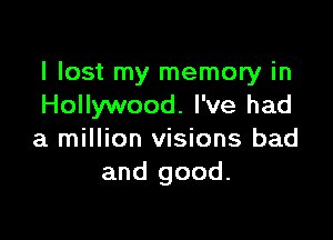 I lost my memory in
Hollywood. I've had

a million visions bad
and good.