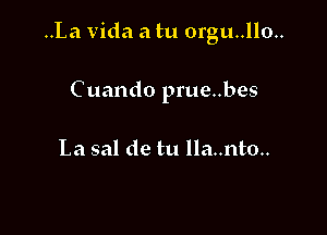 ..La Vida a tu 0rgu..llo..

Cuando prue..bes

La sal de tu lla..nto..