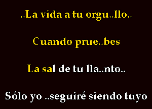 ..La Vida a tu 0rgu..llo..
Cuando prue..bes

La sal de tu lla..nto..

S610 yo ..seguirc-3 siendo tuyo