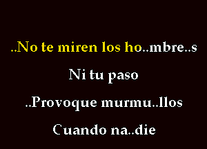 ..No te miren los ho..mbre..s

Ni tu paso

..Provoque murmu..llos

Cuando na..die