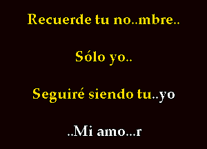 Recuerde tu no..1nbre..

561030..

Seguirc5 siendo tu..yo

..Mi amo...r