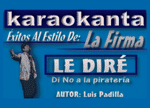 k a r a o k a n it a
frifacdlEs'lilo Dex Z4? 359mg?

mg mag

Di No a la pirateria

AUTORz luis Padilia