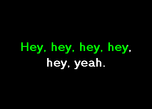 Hey,hey,hey,hey,

hey.yeah.