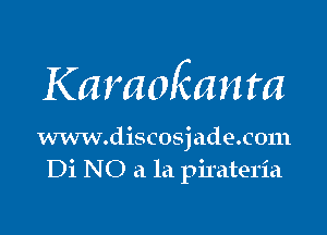 Karaofcanta

www.discosjade.c0111
Di NO a la pirateria