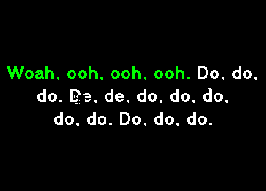 VVoah,ooh.ooh,ooh.Do,do

do.Be,de,do,do,do,
do,do.Do,do,do.