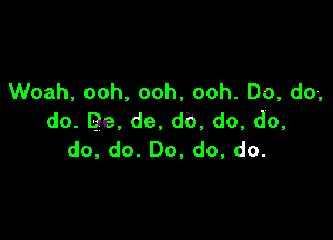 VVoah,ooh.ooh,ooh.Do,do

do.De,de,db,do,do,
do,do.Do,do,do.