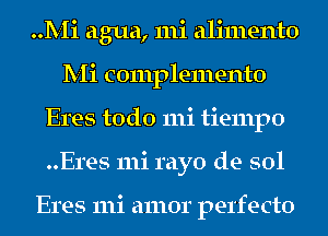 Mi agua, 111i alimento
Mi complemento
Eres todo mi tiempo
Eres mi rayo de sol

Eres mi amor perfecto