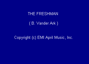 THE FRESHMAN

(B Vander Ark)

Copyught (c) EMI Apnl Music, Inc