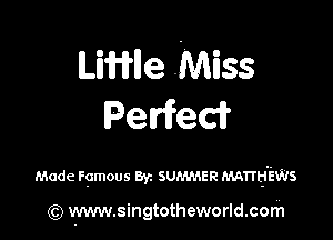 Linle Miss
Perfeci?

Made Fgmous 83c surman MATTHEWS

(Q www.singtotheworld.corh